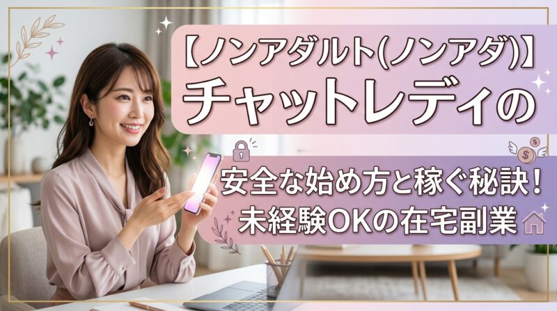 【ノンアダルト(ノンアダ)】チャットレディの安全な始め方と稼ぐ秘訣！未経験OKの在宅副業